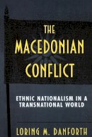 Loring M. Danforth - The Macedonian Conflict: Ethnic Nationalism in a Transnational World - 9780691043562 - V9780691043562