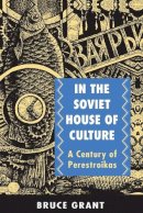 Bruce Grant - In the Soviet House of Culture: A Century of Perestroikas - 9780691044323 - V9780691044323