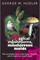 George W. Hudler - Magical Mushrooms, Mischievous Molds - 9780691070162 - V9780691070162