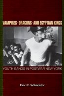 Eric C. Schneider - Vampires, Dragons, and Egyptian Kings: Youth Gangs in Postwar New York - 9780691074542 - V9780691074542