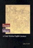 Joshua Scodel - Excess and the Mean in Early Modern English Literature - 9780691090283 - V9780691090283