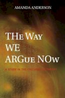 Amanda Anderson - The Way We Argue Now: A Study in the Cultures of Theory - 9780691114040 - V9780691114040