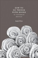 Leah Price - How to Do Things with Books in Victorian Britain - 9780691114170 - V9780691114170