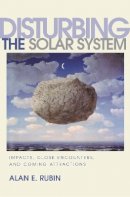 Alan E. Rubin - Disturbing the Solar System: Impacts, Close Encounters, and Coming Attractions - 9780691117430 - V9780691117430