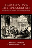 Jeffery A. Jenkins - Fighting for the Speakership: The House and the Rise of Party Government - 9780691118123 - V9780691118123