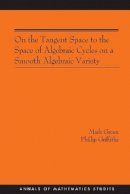 Mark Green - On the Tangent Space to the Space of Algebraic Cycles on a Smooth Algebraic Variety. (AM-157) - 9780691120447 - V9780691120447