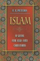 Francis Edward Peters - Islam: A Guide for Jews and Christians - 9780691122335 - V9780691122335