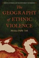 Monica Duffy Toft - The Geography of Ethnic Violence: Identity, Interests, and the Indivisibility of Territory - 9780691123837 - V9780691123837