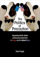 David Vogel - The Politics of Precaution: Regulating Health, Safety, and Environmental Risks in Europe and the United States - 9780691124162 - V9780691124162