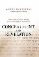 Moshe Halbertal - Concealment and Revelation: Esotericism in Jewish Thought and its Philosophical Implications - 9780691125718 - V9780691125718