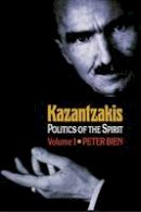 Peter Bien - Kazantzakis, Volume 1: Politics of the Spirit - 9780691128801 - V9780691128801