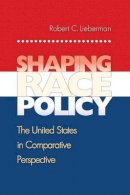 Robert Lieberman - Shaping Race Policy: The United States in Comparative Perspective - 9780691130460 - V9780691130460