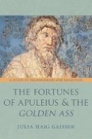 Julia Haig Gaisser - The Fortunes of Apuleius and the Golden Ass: A Study in Transmission and Reception - 9780691131368 - V9780691131368