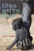 Tzachi Zamir - Ethics and the Beast: A Speciesist Argument for Animal Liberation - 9780691133287 - V9780691133287