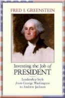 Fred I. Greenstein - Inventing the Job of President: Leadership Style from George Washington to Andrew Jackson - 9780691133584 - V9780691133584