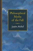 Stephen Mulhall - Philosophical Myths of the Fall: 18 (Princeton Monographs in Philosophy) - 9780691133928 - 9780691133928