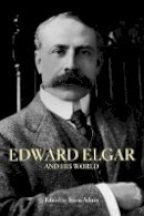 Byron (Ed) Adams - Edward Elgar and His World - 9780691134468 - V9780691134468