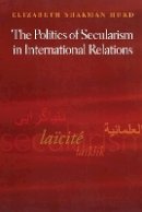 Elizabeth Shakman Hurd - The Politics of Secularism in International Relations - 9780691134666 - V9780691134666
