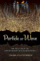 Charis Anastopoulos - Particle or Wave: The Evolution of the Concept of Matter in Modern Physics - 9780691135120 - V9780691135120