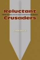 Colin Dueck - Reluctant Crusaders: Power, Culture, and Change in American Grand Strategy - 9780691136257 - V9780691136257