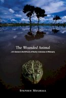 Stephen Mulhall - The Wounded Animal: J. M. Coetzee and the Difficulty of Reality in Literature and Philosophy - 9780691137377 - V9780691137377