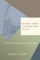 Charles L. Glaser - Rational Theory of International Politics: The Logic of Competition and Cooperation - 9780691143729 - V9780691143729