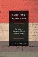 E. Summerson Carr - Scripting Addiction: The Politics of Therapeutic Talk and American Sobriety - 9780691144504 - V9780691144504