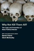 Daniel Chirot - Why Not Kill Them All?: The Logic and Prevention of Mass Political Murder - 9780691145945 - V9780691145945