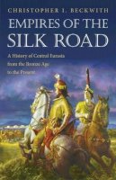 Christopher I. Beckwith - Empires of the Silk Road: A History of Central Eurasia from the Bronze Age to the Present - 9780691150345 - V9780691150345