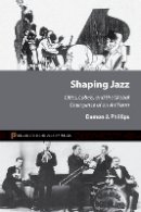 Damon J. Phillips - Shaping Jazz: Cities, Labels, and the Global Emergence of an Art Form - 9780691150888 - V9780691150888