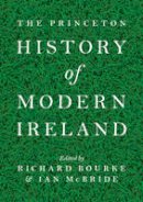 Richard (Ed) Bourke - The Princeton History of Modern Ireland - 9780691154060 - V9780691154060