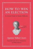 Quintus Tullius Cicero - How to Win an Election: An Ancient Guide for Modern Politicians - 9780691154084 - 9780691154084