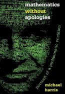 Michael Harris - Mathematics without Apologies: Portrait of a Problematic Vocation - 9780691154237 - V9780691154237