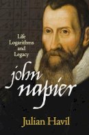 Julian Havil - John Napier: Life, Logarithms, and Legacy - 9780691155708 - V9780691155708
