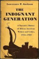 Lawrence P. Jackson - The Indignant Generation: A Narrative History of African American Writers and Critics, 1934-1960 - 9780691157894 - V9780691157894