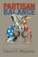 David R. Mayhew - Partisan Balance: Why Political Parties Don´t Kill the U.S. Constitutional System - 9780691157986 - V9780691157986