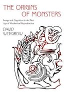 David Wengrow - The Origins of Monsters: Image and Cognition in the First Age of Mechanical Reproduction - 9780691159041 - V9780691159041