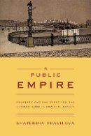 Ekaterina Pravilova - A Public Empire: Property and the Quest for the Common Good in Imperial Russia - 9780691159058 - V9780691159058