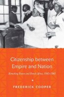 Cooper - Citizenship between Empire and Nation: Remaking France and French Africa, 1945–1960 - 9780691161310 - V9780691161310