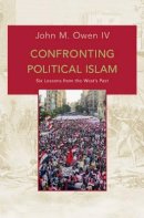 John M. Owen - Confronting Political Islam: Six Lessons from the West´s Past - 9780691163147 - V9780691163147