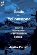 Justin Farrell - The Battle for Yellowstone: Morality and the Sacred Roots of Environmental Conflict (Princeton Studies in Cultural Sociology) - 9780691164342 - V9780691164342