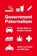 Julian Le Grand - Government Paternalism: Nanny State or Helpful Friend? - 9780691164373 - V9780691164373