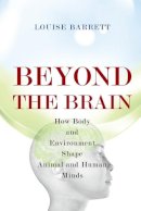 Louise Barrett - Beyond the Brain: How Body and Environment Shape Animal and Human Minds - 9780691165561 - V9780691165561