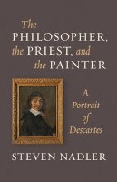 Steven Nadler - The Philosopher, the Priest, and the Painter: A Portrait of Descartes - 9780691165752 - V9780691165752