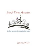 Robert Wuthnow - Small-Town America: Finding Community, Shaping the Future - 9780691165820 - V9780691165820