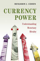 Benjamin J Cohen - Currency Power: Understanding Monetary Rivalry - 9780691167855 - V9780691167855