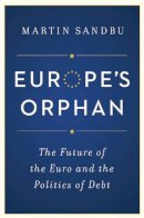 Martin Sandbu - Europe´s Orphan: The Future of the Euro and the Politics of Debt - 9780691168302 - V9780691168302