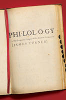 James Turner - Philology: The Forgotten Origins of the Modern Humanities - 9780691168586 - V9780691168586