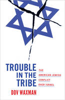 Dov Waxman - Trouble in the Tribe: The American Jewish Conflict over Israel - 9780691168999 - V9780691168999
