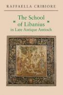 Raffaella Cribiore - The School of Libanius in Late Antique Antioch - 9780691171357 - 9780691171357